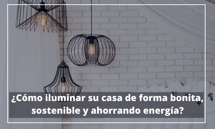 ¿Cómo iluminar su casa de forma bonita, sostenible y ahorrando energía? | Keisu, iluminación y diseño.